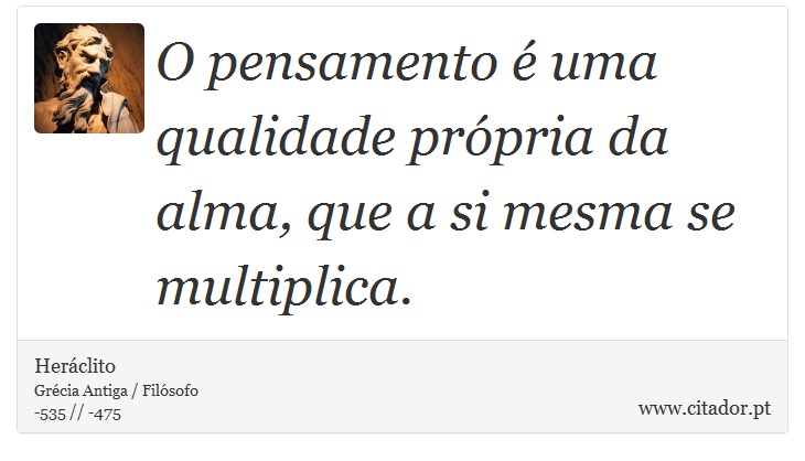 O pensamento é uma qualidade própria da alma, que a si mesma se multiplica. - Heráclito - Frases
