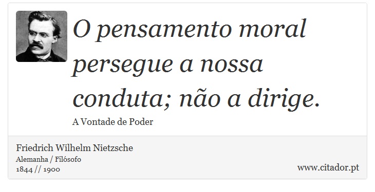 O pensamento moral persegue a nossa conduta; não a dirige. - Friedrich Wilhelm Nietzsche - Frases