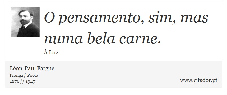 O pensamento, sim, mas numa bela carne. - Léon-Paul Fargue - Frases