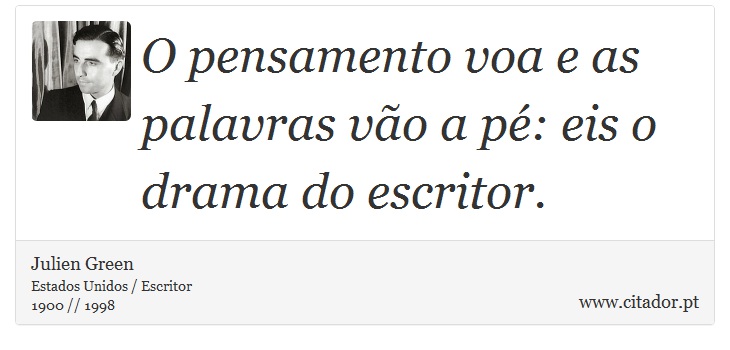 O pensamento voa e as palavras vão a pé: eis o drama do escritor. - Julien Green - Frases