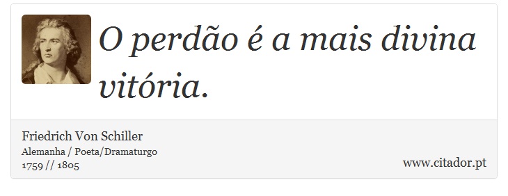 O perdo  a mais divina vitria. - Friedrich Von Schiller - Frases