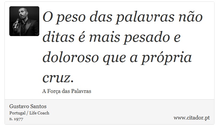 O peso das palavras não ditas é mais pesado e doloroso que a própria cruz. - Gustavo Santos - Frases