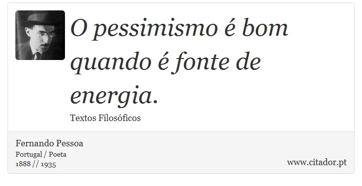 O pessimismo é bom quando é fonte de energia. - Fernando Pessoa - Frases
