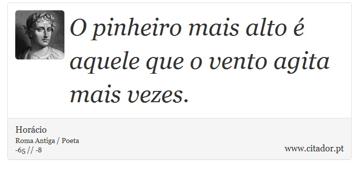 O pinheiro mais alto é aquele que o vento agita mais vezes. - Horácio - Frases