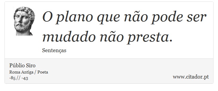 O plano que não pode ser mudado não presta. - Públio Siro - Frases
