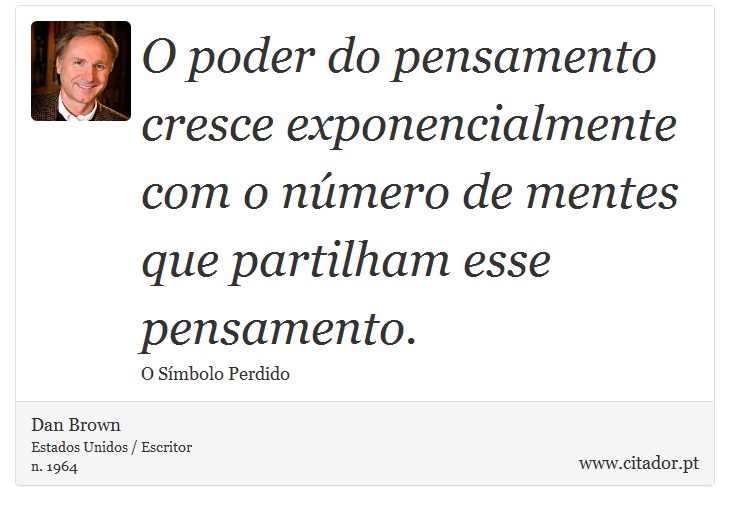 O poder do pensamento cresce exponencialmente com o número de mentes que partilham esse pensamento. - Dan Brown - Frases