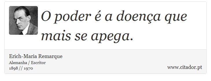 O poder é a doença que mais se apega. - Erich-Maria Remarque - Frases