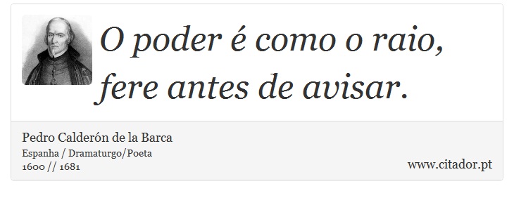 O poder é como o raio, fere antes de avisar. - Pedro Calderón de la Barca - Frases