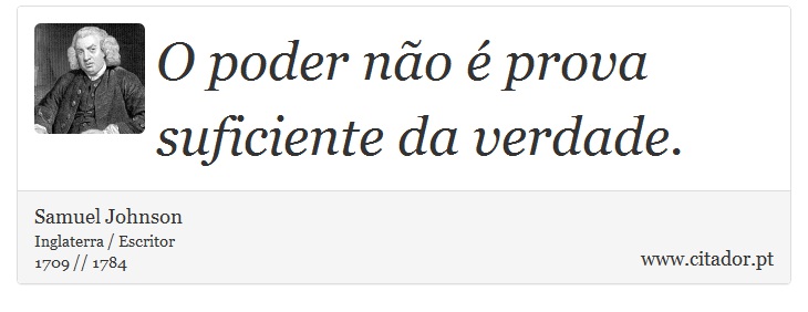 O poder não é prova suficiente da verdade. - Samuel Johnson - Frases