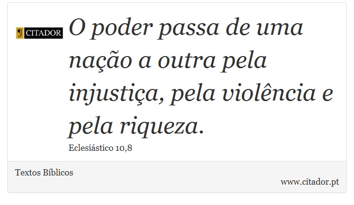 O poder passa de uma nação a outra pela injustiça, pela violência e pela riqueza. - Textos Bíblicos - Frases