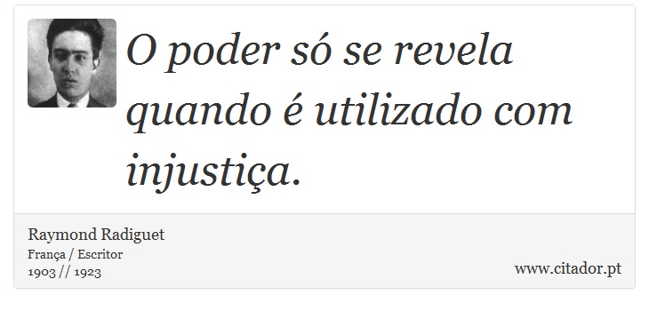 O poder só se revela quando é utilizado com injustiça. - Raymond Radiguet - Frases