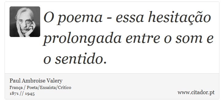 O poema - essa hesitação prolongada entre o som e o sentido. - Paul Ambroise Valery - Frases