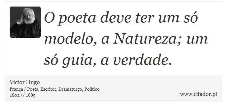 O poeta deve ter um só modelo, a Natureza; um só guia, a verdade. - Victor Hugo - Frases