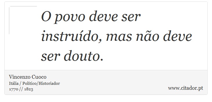 O povo deve ser instruído, mas não deve ser douto. - Vincenzo Cuoco - Frases