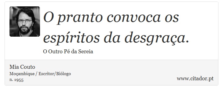 O pranto convoca os espíritos da desgraça. - Mia Couto - Frases