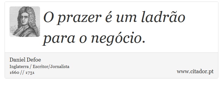 O prazer é um ladrão para o negócio. - Daniel Defoe - Frases