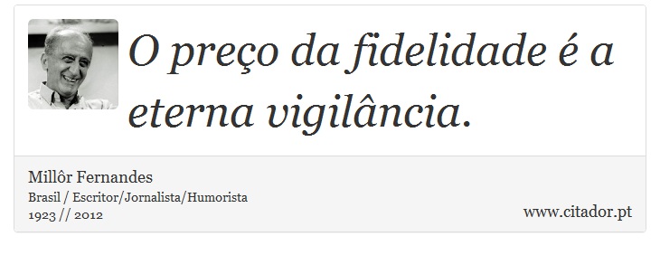 O preço da fidelidade é a eterna vigilância. - Millôr Fernandes - Frases