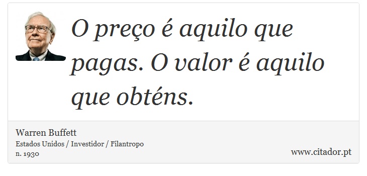O preço é aquilo que pagas. O valor é aquilo que obténs. - Warren Buffett - Frases