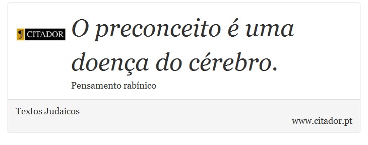 O preconceito é uma doença do cérebro. - Textos Judaicos - Frases