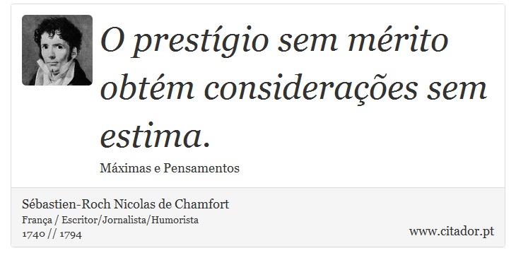 O prestígio sem mérito obtém considerações sem estima. - Sébastien-Roch Nicolas de Chamfort - Frases