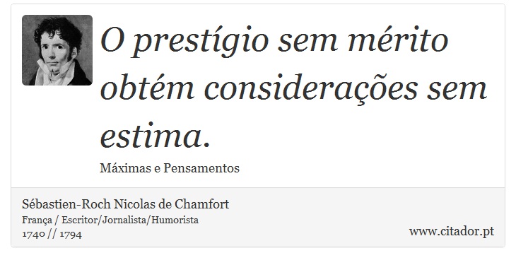 O prestgio sem mrito obtm consideraes sem estima. - Sbastien-Roch Nicolas de Chamfort - Frases