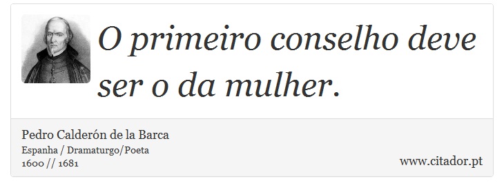 O primeiro conselho deve ser o da mulher. - Pedro Calderón de la Barca - Frases