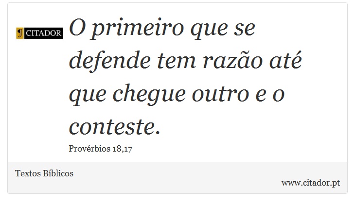 O primeiro que se defende tem razão até que chegue outro e o conteste. - Textos Bíblicos - Frases