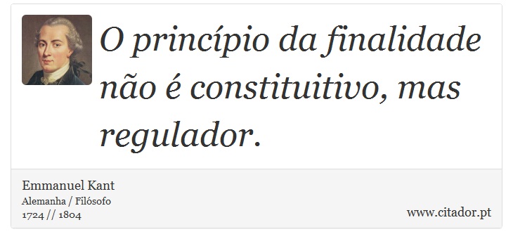 O princpio da finalidade no  constituitivo, mas regulador. - Emmanuel Kant - Frases