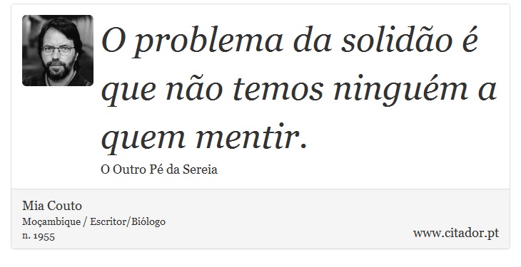 O problema da solidão é que não temos ninguém a quem mentir. - Mia Couto - Frases