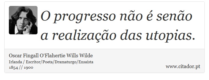 O progresso não é senão a realização das utopias. - Oscar Fingall O'Flahertie Wills Wilde - Frases