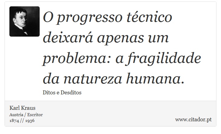 O progresso técnico deixará apenas um problema: a fragilidade da natureza humana. - Karl Kraus - Frases