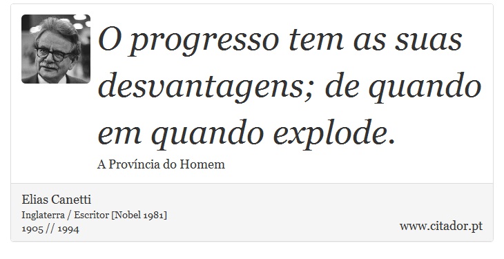 O progresso tem as suas desvantagens; de quando em quando explode. - Elias Canetti - Frases