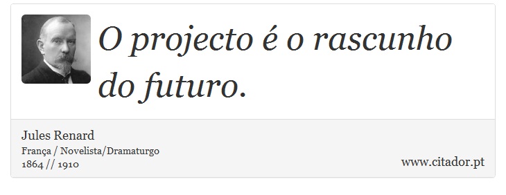 O projecto é o rascunho do futuro. - Jules Renard - Frases
