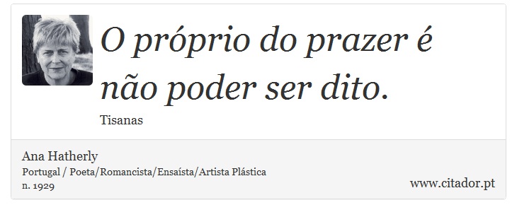 O próprio do prazer é não poder ser dito. - Ana Hatherly - Frases