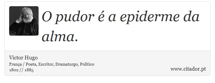 O pudor é a epiderme da alma. - Victor Hugo - Frases