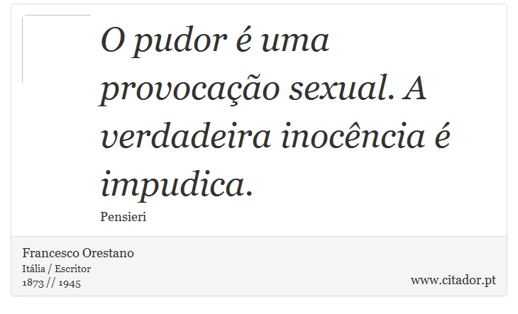 O pudor é uma provocação sexual. A verdadeira inocência é impudica. - Francesco Orestano - Frases