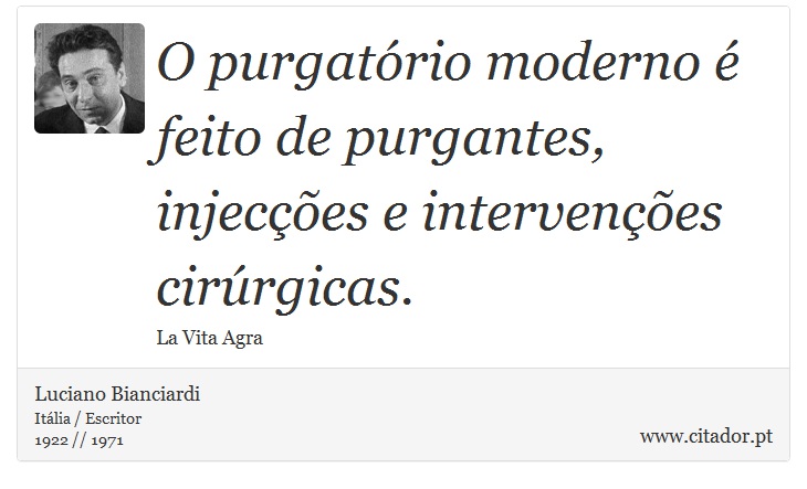 O purgatório moderno é feito de purgantes, injecções e intervenções cirúrgicas. - Luciano Bianciardi - Frases