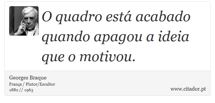 O quadro está acabado quando apagou a ideia que o motivou. - Georges Braque - Frases
