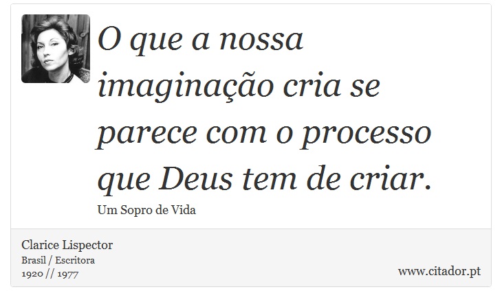 O que a nossa imaginação cria se parece com o processo que Deus tem de criar. - Clarice Lispector - Frases