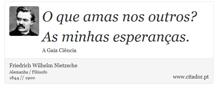 O que amas nos outros? As minhas esperanças. - Friedrich Wilhelm Nietzsche - Frases