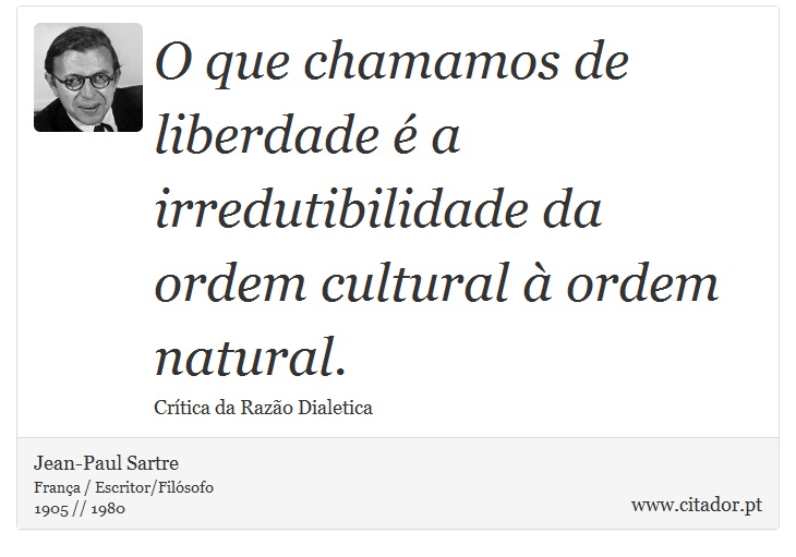 O que chamamos de liberdade é a irredutibilidade da ordem cultural à ordem natural. - Jean-Paul Sartre - Frases