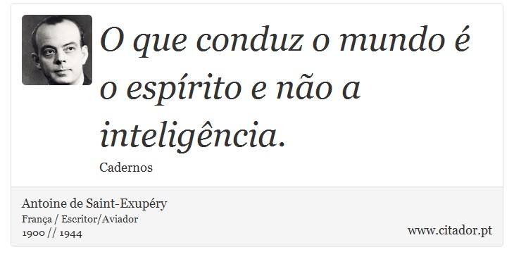 O que conduz o mundo é o espírito e não a inteligência. - Antoine de Saint-Exupéry - Frases