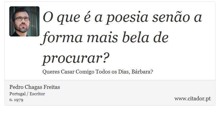 O que é a poesia senão a forma mais bela de procurar? - Pedro Chagas Freitas - Frases