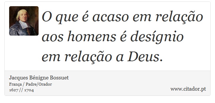 O que é acaso em relação aos homens é desígnio em relação a Deus. - Jacques Bénigne Bossuet - Frases