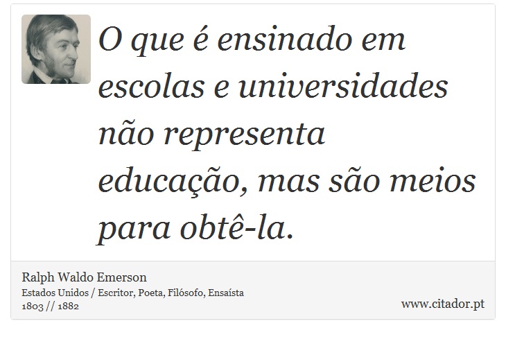 O que é ensinado em escolas e universidades não representa educação, mas são meios para obtê-la. - Ralph Waldo Emerson - Frases