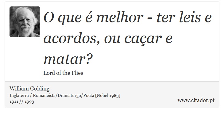 O que é melhor - ter leis e acordos, ou caçar e matar? - William Golding - Frases