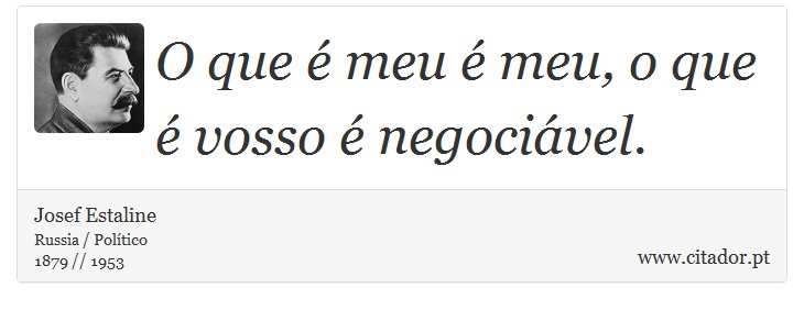 O que  meu  meu, o que  vosso  negocivel. - Josef Estaline - Frases