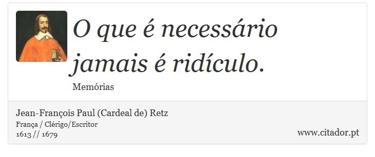 O que é necessário jamais é ridículo. - Jean-François Paul (Cardeal de) Retz - Frases