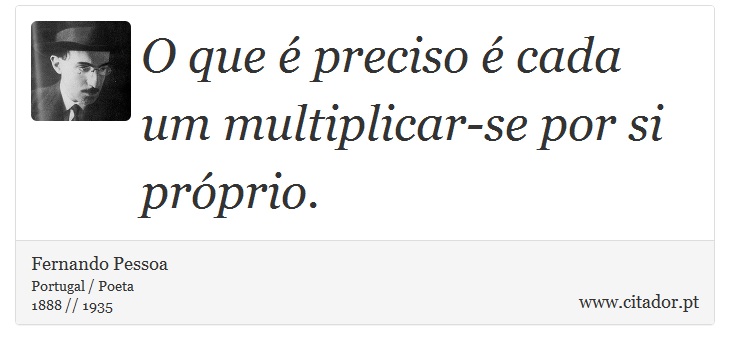 O que é preciso é cada um multiplicar-se por si próprio. - Fernando Pessoa - Frases