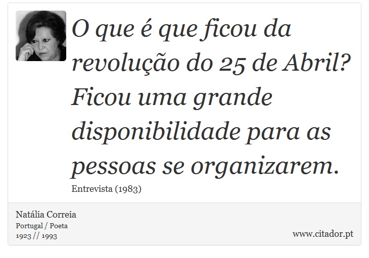 O que é que ficou da revolução do 25 de Abril? Ficou uma grande disponibilidade para as pessoas se organizarem. - Natália Correia - Frases